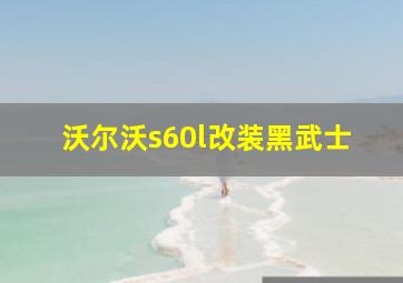 沃尔沃s60l改装黑武士