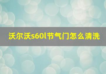 沃尔沃s60l节气门怎么清洗