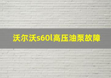 沃尔沃s60l高压油泵故障