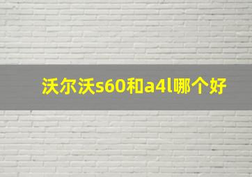 沃尔沃s60和a4l哪个好