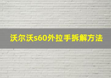 沃尔沃s60外拉手拆解方法