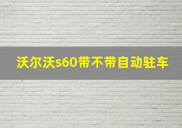 沃尔沃s60带不带自动驻车