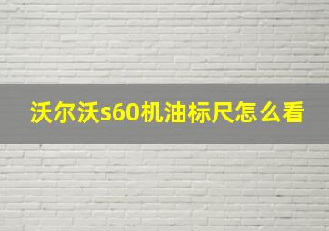 沃尔沃s60机油标尺怎么看