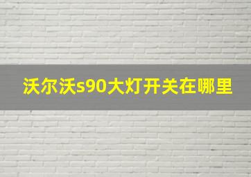 沃尔沃s90大灯开关在哪里