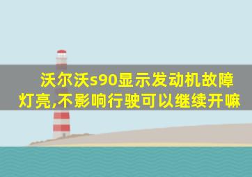 沃尔沃s90显示发动机故障灯亮,不影响行驶可以继续开嘛