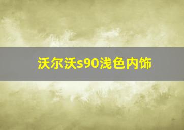 沃尔沃s90浅色内饰