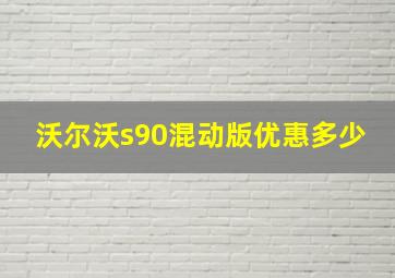 沃尔沃s90混动版优惠多少