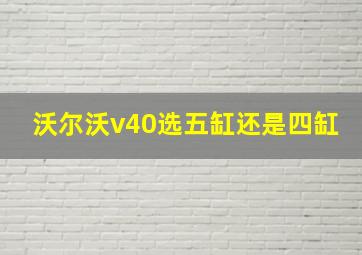 沃尔沃v40选五缸还是四缸