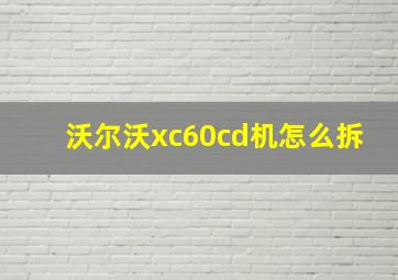 沃尔沃xc60cd机怎么拆