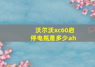 沃尔沃xc60启停电瓶是多少ah