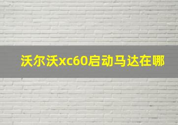 沃尔沃xc60启动马达在哪