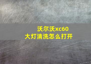 沃尔沃xc60大灯清洗怎么打开