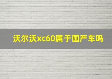 沃尔沃xc60属于国产车吗