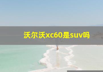 沃尔沃xc60是suv吗