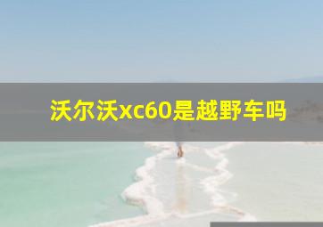 沃尔沃xc60是越野车吗