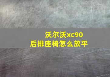 沃尔沃xc90后排座椅怎么放平