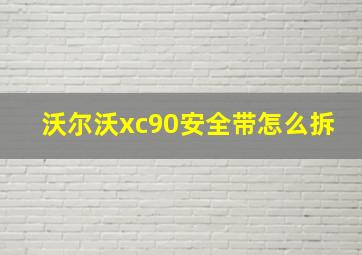 沃尔沃xc90安全带怎么拆