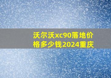 沃尔沃xc90落地价格多少钱2024重庆