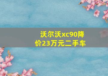 沃尔沃xc90降价23万元二手车