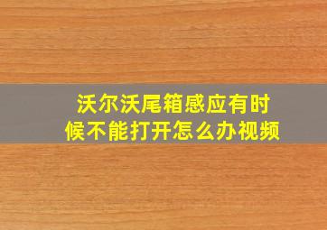 沃尔沃尾箱感应有时候不能打开怎么办视频