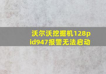 沃尔沃挖掘机128pid947报警无法启动