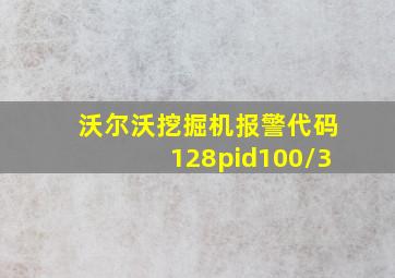 沃尔沃挖掘机报警代码128pid100/3