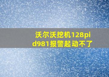 沃尔沃挖机128pid981报警起动不了