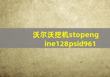 沃尔沃挖机stopengine128psid961