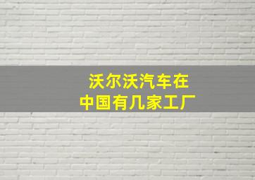 沃尔沃汽车在中国有几家工厂