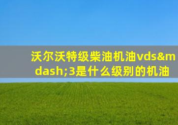 沃尔沃特级柴油机油vds—3是什么级别的机油