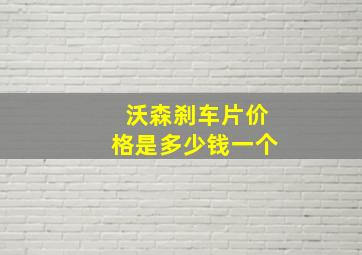 沃森刹车片价格是多少钱一个