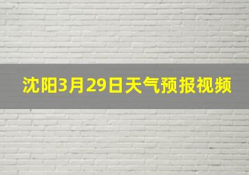 沈阳3月29日天气预报视频