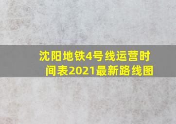 沈阳地铁4号线运营时间表2021最新路线图