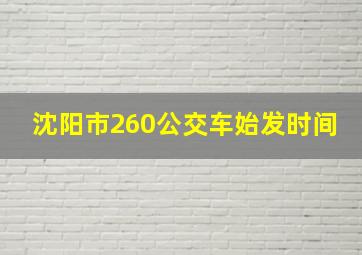 沈阳市260公交车始发时间