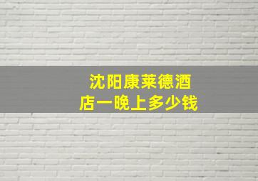 沈阳康莱德酒店一晚上多少钱