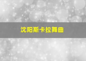 沈阳斯卡拉舞曲