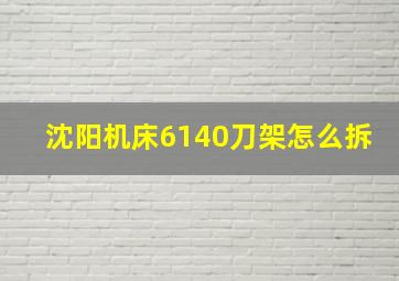 沈阳机床6140刀架怎么拆