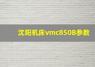 沈阳机床vmc850B参数