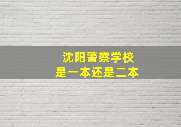 沈阳警察学校是一本还是二本