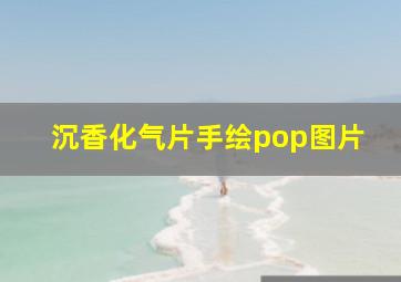 沉香化气片手绘pop图片