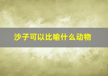 沙子可以比喻什么动物