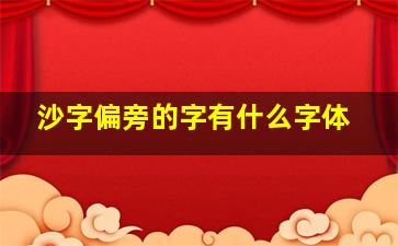 沙字偏旁的字有什么字体