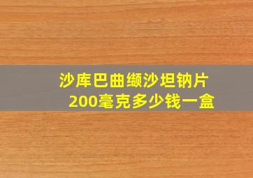 沙库巴曲缬沙坦钠片200毫克多少钱一盒