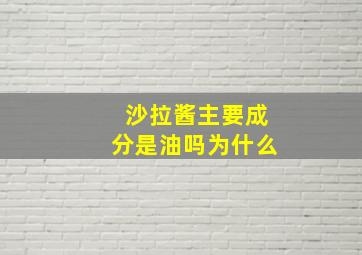 沙拉酱主要成分是油吗为什么