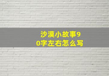 沙漠小故事90字左右怎么写