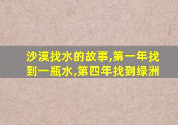 沙漠找水的故事,第一年找到一瓶水,第四年找到绿洲