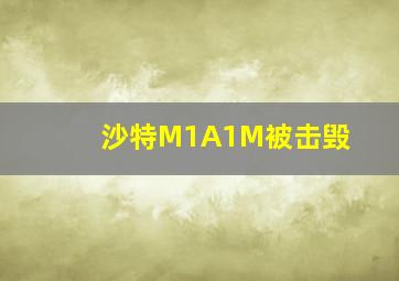 沙特M1A1M被击毁