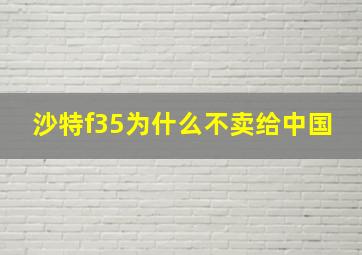 沙特f35为什么不卖给中国