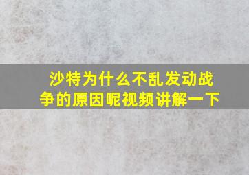 沙特为什么不乱发动战争的原因呢视频讲解一下