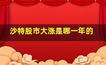 沙特股市大涨是哪一年的